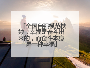全国自强模范扶婷：幸福是奋斗出来的，而奋斗本身是一种幸福