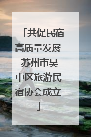共促民宿高质量发展 苏州市吴中区旅游民宿协会成立