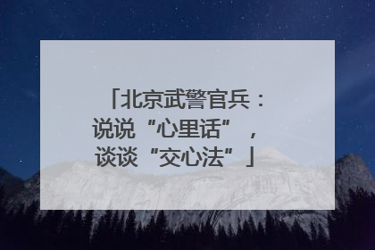 北京武警官兵：说说“心里话”，谈谈“交心法”