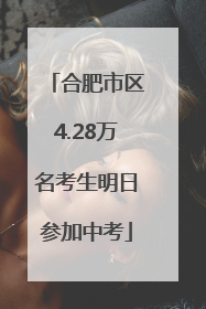 合肥市区4.28万名考生明日参加中考