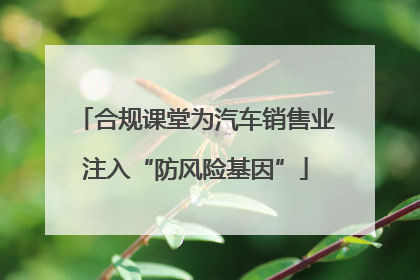 合规课堂为汽车销售业注入“防风险基因”