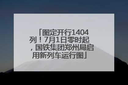 图定开行1404列！7月1日零时起，国铁集团郑州局启用新列车运行图