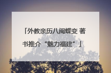 外教亲历八闽蝶变 著书推介“魅力福建”