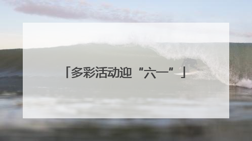多彩活动迎“六一”
