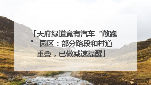 天府绿道竟有汽车“敞跑” 园区：部分路段和村道重叠，已做减速提醒