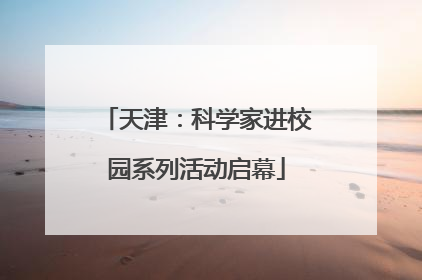 天津：科学家进校园系列活动启幕
