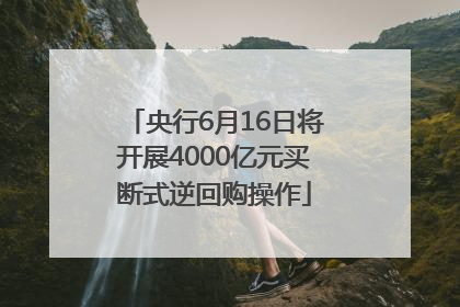央行6月16日将开展4000亿元买断式逆回购操作