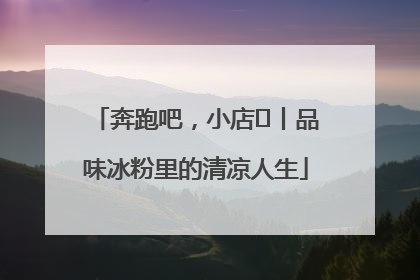 奔跑吧，小店㊴丨品味冰粉里的清凉人生