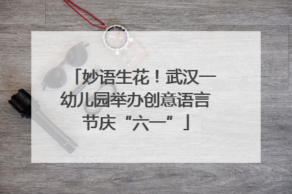 妙语生花！武汉一幼儿园举办创意语言节庆“六一”