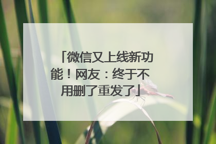 微信又上线新功能！网友：终于不用删了重发了