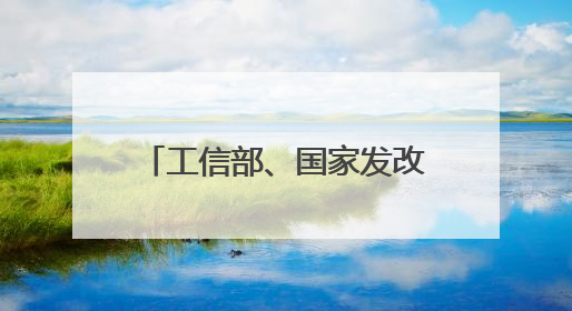 工信部、国家发改委、国家能源局等部门发布重要通知！