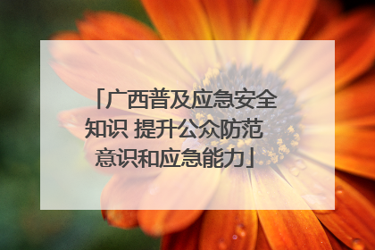 广西普及应急安全知识 提升公众防范意识和应急能力