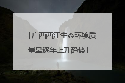 广西西江生态环境质量呈逐年上升趋势
