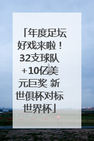 年度足坛好戏来啦！32支球队+10亿美元巨奖 新世俱杯对标世界杯
