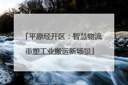 平原经开区：智慧物流重塑工业搬运新场景