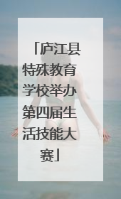 庐江县特殊教育学校举办第四届生活技能大赛