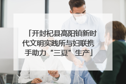 开封杞县高阳镇新时代文明实践所与妇联携手助力“三夏”生产