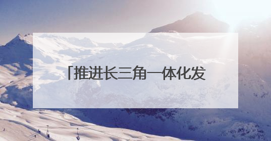 推进长三角一体化发展｜“轨道上的长三角”今年基本建成