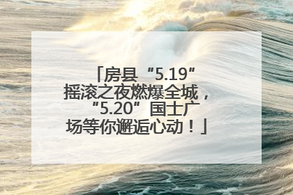 房县“5.19”摇滚之夜燃爆全城，“5.20”国士广场等你邂逅心动！