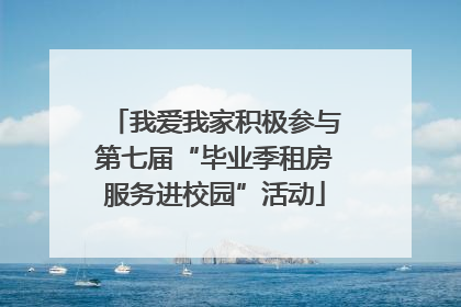 我爱我家积极参与第七届“毕业季租房服务进校园”活动