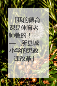 我的德育课是体育老师教的！——一所县城小学的思政课改革