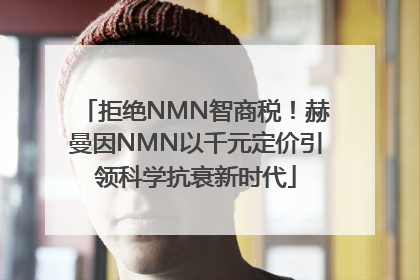 拒绝NMN智商税！赫曼因NMN以千元定价引领科学抗衰新时代