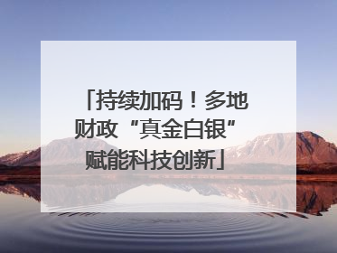 持续加码！多地财政“真金白银”赋能科技创新