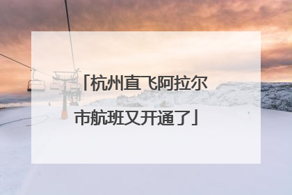 杭州直飞阿拉尔市航班又开通了