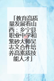 教育高质量发展看山西：乡宁县职业中学和紫砂大师吴志文合作培养高素质技能人才