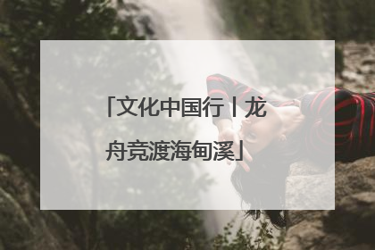 文化中国行丨龙舟竞渡海甸溪
