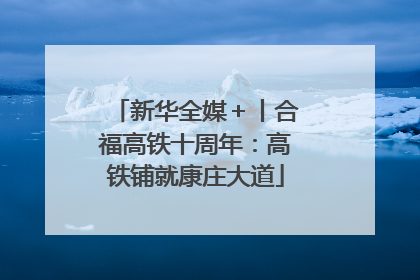 新华全媒＋丨合福高铁十周年：高铁铺就康庄大道