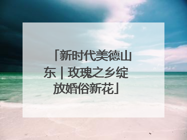 新时代美德山东｜玫瑰之乡绽放婚俗新花