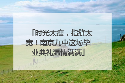 时光太瘦，指缝太宽！南京九中这场毕业典礼温情满满