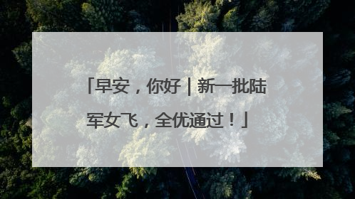 早安，你好｜新一批陆军女飞，全优通过！