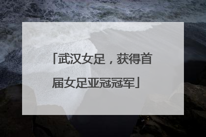 武汉女足，获得首届女足亚冠冠军