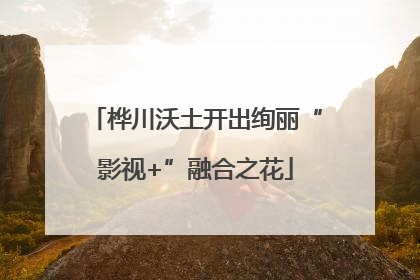 桦川沃土开出绚丽“影视+”融合之花