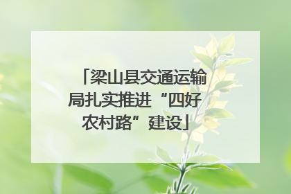 梁山县交通运输局扎实推进“四好农村路”建设