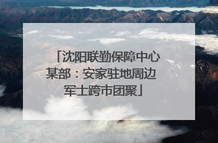沈阳联勤保障中心某部：安家驻地周边 军士跨市团聚