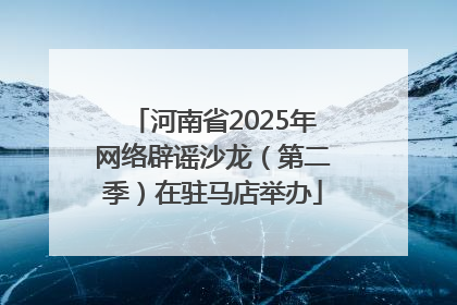 河南省2025年网络辟谣沙龙（第二季）在驻马店举办