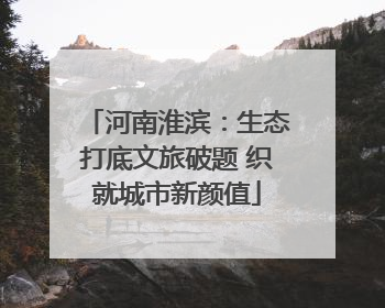 河南淮滨：生态打底文旅破题 织就城市新颜值