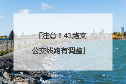 注意！41路支公交线路有调整