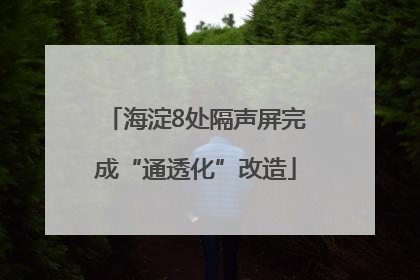 海淀8处隔声屏完成“通透化”改造