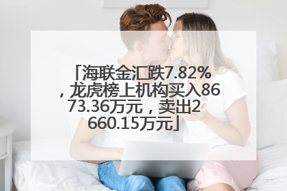 海联金汇跌7.82%，龙虎榜上机构买入8673.36万元，卖出2660.15万元