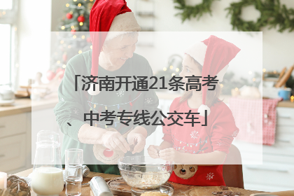 济南开通21条高考、中考专线公交车