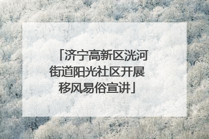 济宁高新区洸河街道阳光社区开展移风易俗宣讲