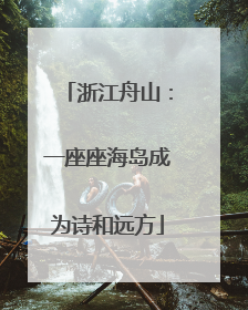 浙江舟山：一座座海岛成为诗和远方