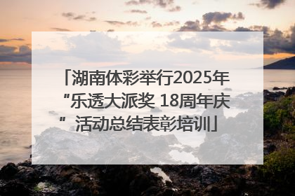 湖南体彩举行2025年“乐透大派奖 18周年庆”活动总结表彰培训