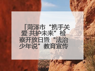 菏泽市“携手关爱 共护未来”检察开放日暨“法治少年说”教育宣传启动仪式举行