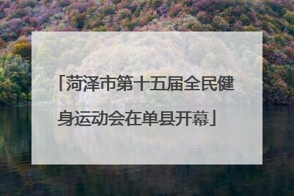 菏泽市第十五届全民健身运动会在单县开幕