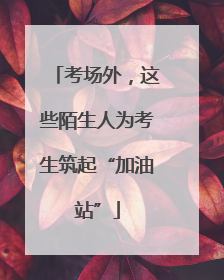 考场外，这些陌生人为考生筑起“加油站”